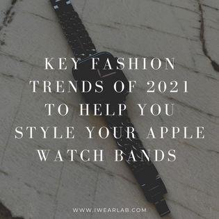  Key fashion trends of 2021 to help you style your Apple Watch Bands