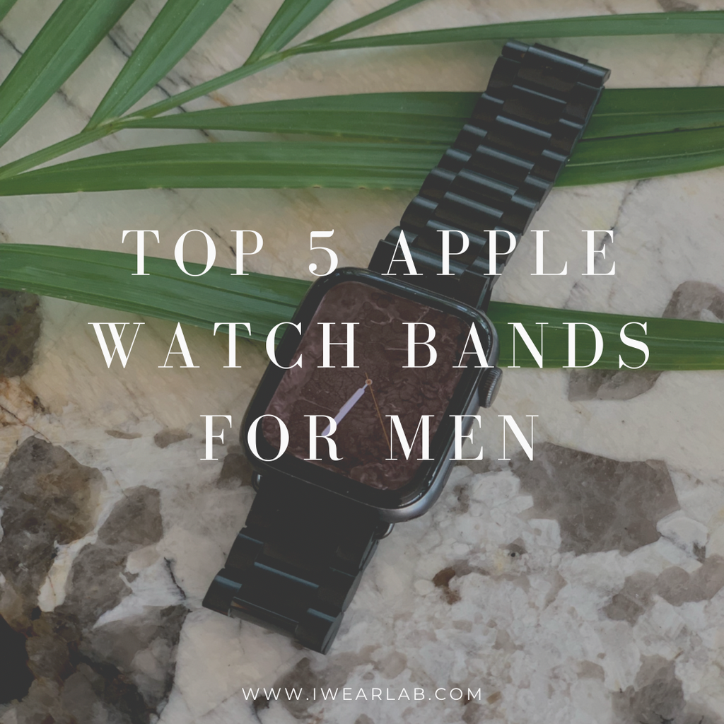 Top 5 Apple Watch Bands for Men iWearLab iwearlab